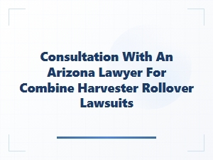 Harvester Rollover Case Help | Arizona Lawyer Consultation