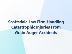 Scottsdale Grain Auger Accident Injury Attorneys