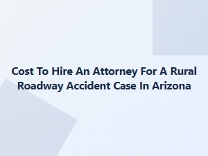 Arizona Rural Road Accident Attorney Cost